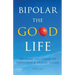Bipolar the Good Life: Breaking the Chains of Depression & Mental Illness