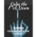 Calm The Fuck Down: Superb Coloring Book For Adults