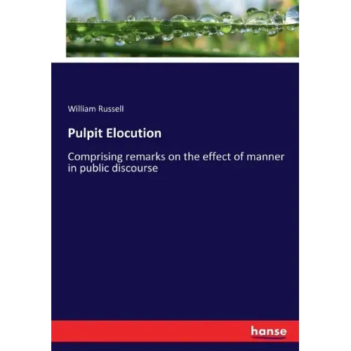Pulpit Elocution: Comprising remarks on the effect of manner in public discourse