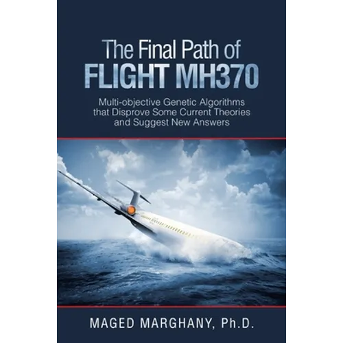 The Final Path of Flight Mh370: Multi-Objective Genetic Algorithms That Disprove Some Current Theories and Suggest New Answers
