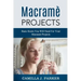 Macrame Projects: What Is Macrame? The Basics Of Macrame Outstanding DIY Macramé Projects.
