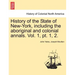 History of the State of New-York, Including the Aboriginal and Colonial Annals. Vol. 1, PT. 1, 2.