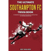 The Ultimate Southampton FC Trivia Book: A Collection of Amazing Trivia Quizzes and Fun Facts for Die-Hard Saints Fans!