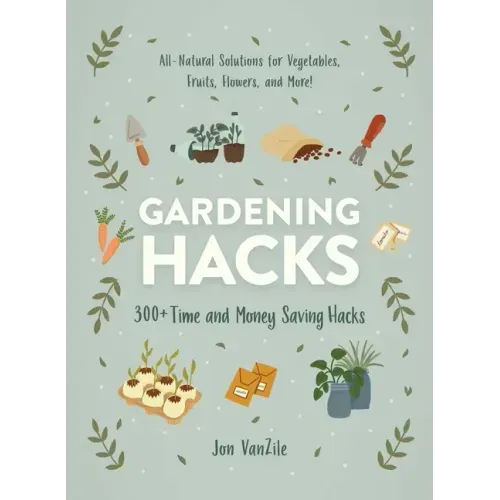 Gardening Hacks: 300+ Time and Money Saving Hacks