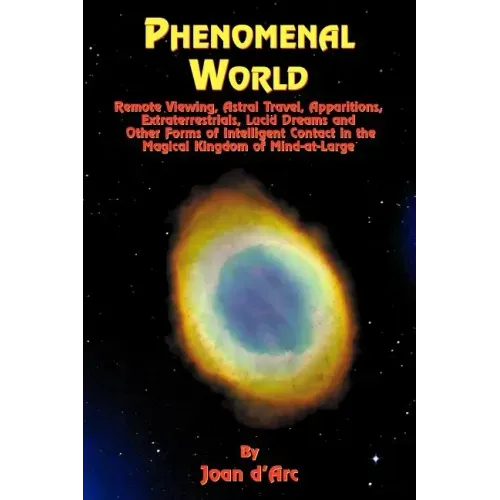 Phenomenal World: Remote Viewing, Astral Travel, Apparitions, Extraterrestrials, Lucid Dreams and Other Forms of Intelligent Contact in the Magical Ki