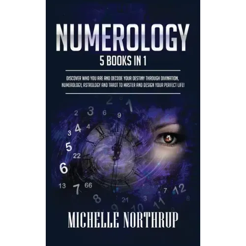Numerology: 5 Books in 1: Discover Who You Are and Decode Your Destiny through Divination, Numerology, Astrology and Tarot to Master and Design Your P