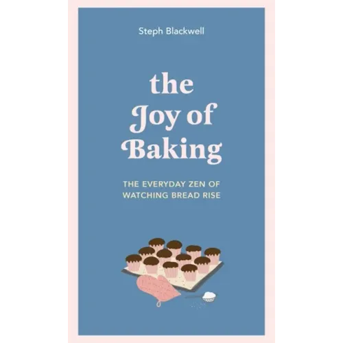 The Joy of Baking: The Everyday Zen of Watching Bread Rise