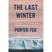 The Last Winter: The Scientists, Adventurers, Journeymen, and Mavericks Trying to Save the World
