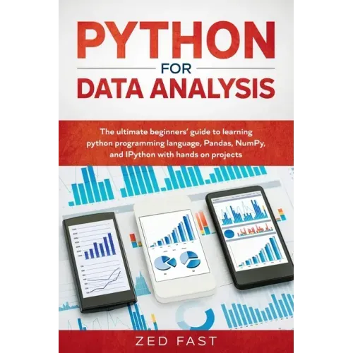 Python for Data Analysis: The Ultimate Beginners' Guide to Learning Python Programming Language, Pandas, NumPy, and IPython with Hands-On Projec