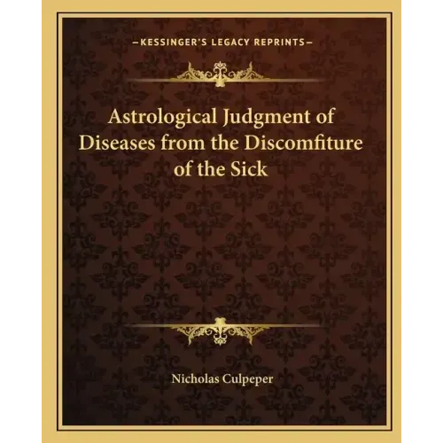 Astrological Judgment of Diseases from the Discomfiture of the Sick