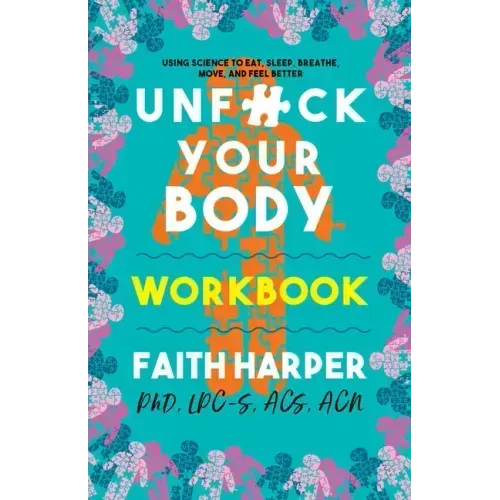 Unfuck Your Body Workbook: Using Science to Eat, Sleep, Breathe, Move, and Feel Better