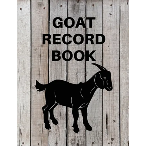 Goat Record Keeping Book: Goat Log Book To Track Medical Health Records, Breeding, Buck Progeny, Kidding Journal Notebook, Milk Production Track