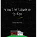 From the Universe to You