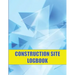 Construction Site Logbook: Perfect for Foremen, Construction Site Managers Construction Daily Tracker to Record Workforce, Tasks, Schedules and M