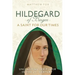 Hildegard of Bingen: A Saint for Our Times: Unleashing Her Power in the 21st Century