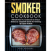 Smoker Cookbook: Ultimate How-To Cookbook for Unique Barbecue, Complete Guide for Smoking All Types of Meat