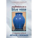 Meditations on a Blue Vase and the Foundations of Transpersonal Psychology: The Collected Papers of Arthur J. Deikman