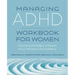 Managing ADHD Workbook for Women: Exercises and Strategies to Improve Focus, Motivation, and Confidence