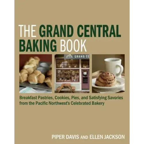 The Grand Central Baking Book: Breakfast Pastries, Cookies, Pies, and Satisfying Savories from the Pacific Northwest's Celebrated Bakery