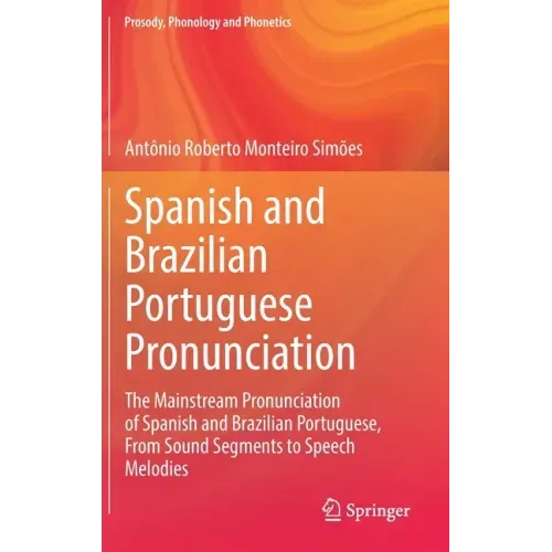 Spanish and Brazilian Portuguese Pronunciation: The Mainstream Pronunciation of Spanish and Brazilian Portuguese, from Sound Segments to Speech Melodi