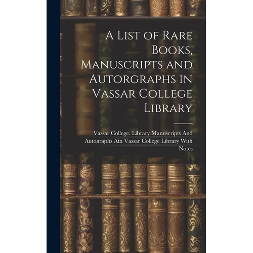 A List of Rare Books, Manuscripts and Autorgraphs in Vassar College Library