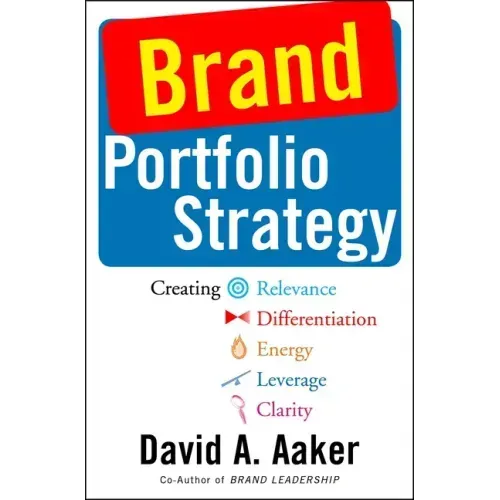Brand Portfolio Strategy: Creating Relevance, Differentiation, Energy, Leverage, and Clarity