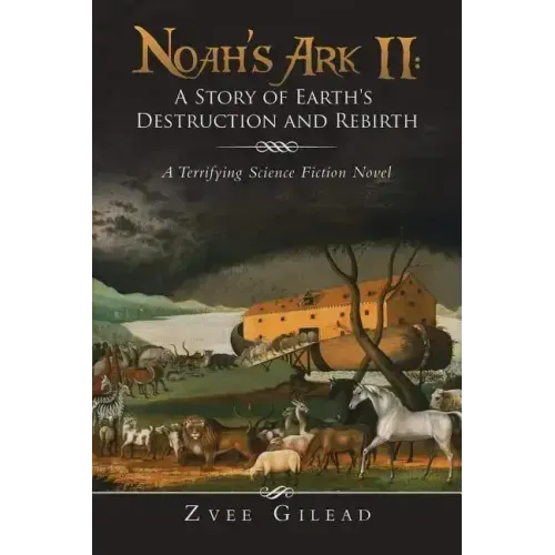 Noah's Ark II: A Story of Earth's Destruction and Rebirth: A Terrifying Science Fiction Novel
