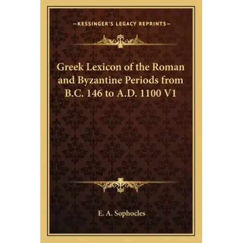 Greek Lexicon of the Roman and Byzantine Periods from B.C. 146 to A.D. 1100 V1