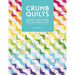 Crumb Quilts: Scrap Quilting the Zero Waste Way