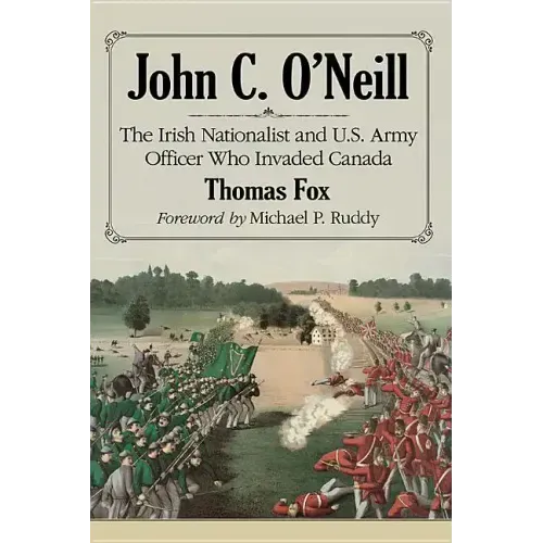 John C. O'Neill: The Irish Nationalist and U.S. Army Officer Who Invaded Canada