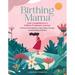 Birthing Mama: Your Companion for a Holistic Pregnancy Journey with Week-By-Week Reflections, Yoga, Wellness Recipes, Journal Prompts, and More