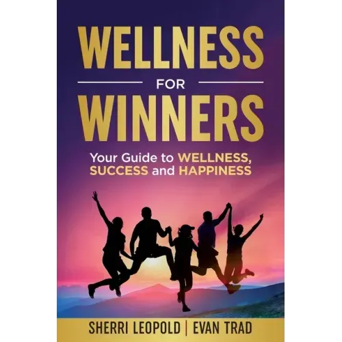Wellness for Winners: Your Guide to Wellness, Success, and Happiness