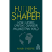 Future Shaper: How Leaders Can Take Charge in an Uncertain World