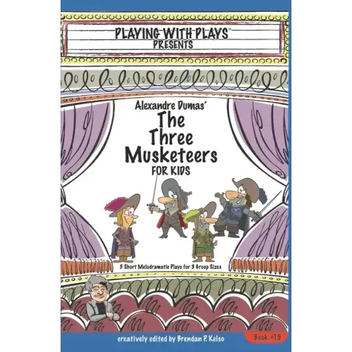 Alexandre Dumas' The Three Musketeers for Kids: 3 Short Melodramatic Plays for 3 Group Sizes