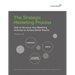 The Strategic Marketing Process: How to Structure Your Marketing Activities to Achieve Better Results