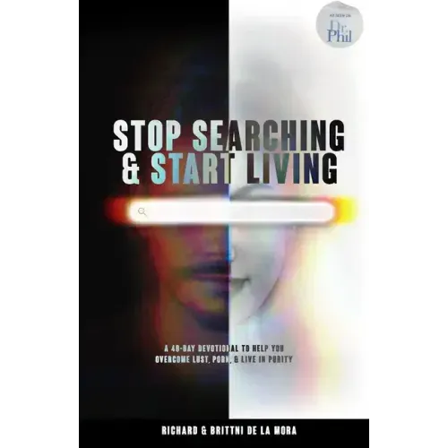 Stop Searching & Start Living: A 40-Day Devotional To Help You Overcome Lust, Porn, & Live in Purity