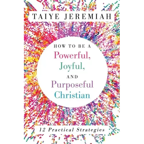 How To Be A Powerful, Joyful, And Purposeful Christian