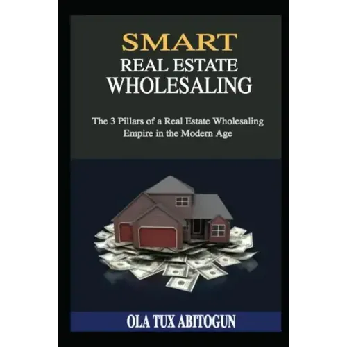 Smart Real Estate Wholesaling: The 3 Pillars of a Real Estate Wholesaling Empire in the Modern Age