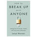 How to Break Up with Anyone: Letting Go of Friends, Family, and Everyone In-Between