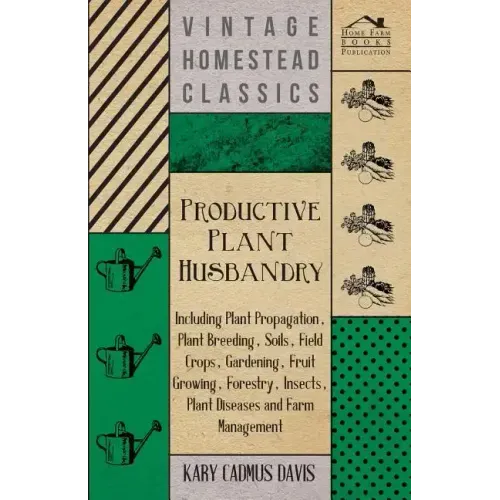 Productive Plant Husbandry - Including Plant Propagation, Plant Breeding, Soils, Field Crops, Gardening, Fruit Growing, Forestry, Insects, Plant Disea