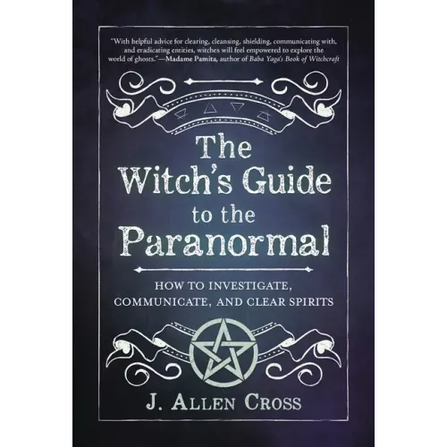 The Witch's Guide to the Paranormal: How to Investigate, Communicate, and Clear Spirits