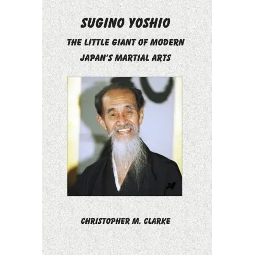 Sugino Yoshio: The Little Giant of Modern Japan's Martial Arts