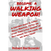 Become a Walking Weapon!: A Cheater's Guide to Simple Skills, Practical Tactics and Other "Dirty Little Secrets" of Self-Defense You Can Learn,