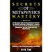 Secrets of Metaphysics Mastery: 3 BOOKS IN 1: Life Changing Truths For Unconventional Thinkers - The Ultimate Collection To Abundance, Prosperity, Fin