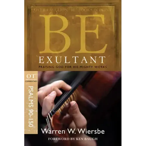 Be Exultant (Psalms 90-150): Praising God for His Mighty Works