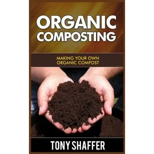 Organic Composting: Making Your Own Organic Compost