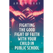 Fighting the Good Fight of Faith with Your Child in Public School