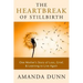 The Heartbreak of Stillbirth: One Mother's Story of Loss, Grief, and Learning to Live Again
