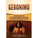Geronimo: A Captivating Guide to One of the Most Well-Known Native Americans Who Was a Leader of the Apache Tribe and a Prominen