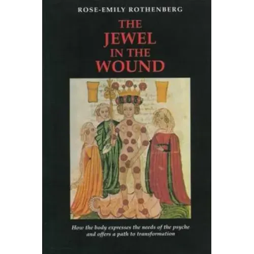 The Jewel in the Wound: How the Body Expresses the Needs of the Psyche and Offers a Path to Transformation